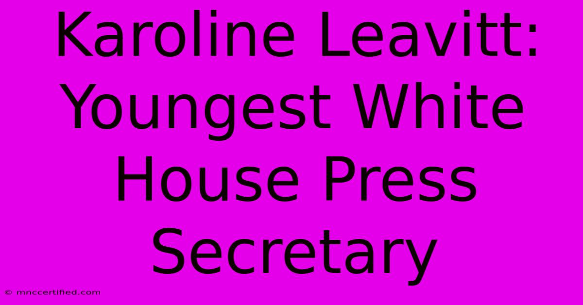 Karoline Leavitt: Youngest White House Press Secretary