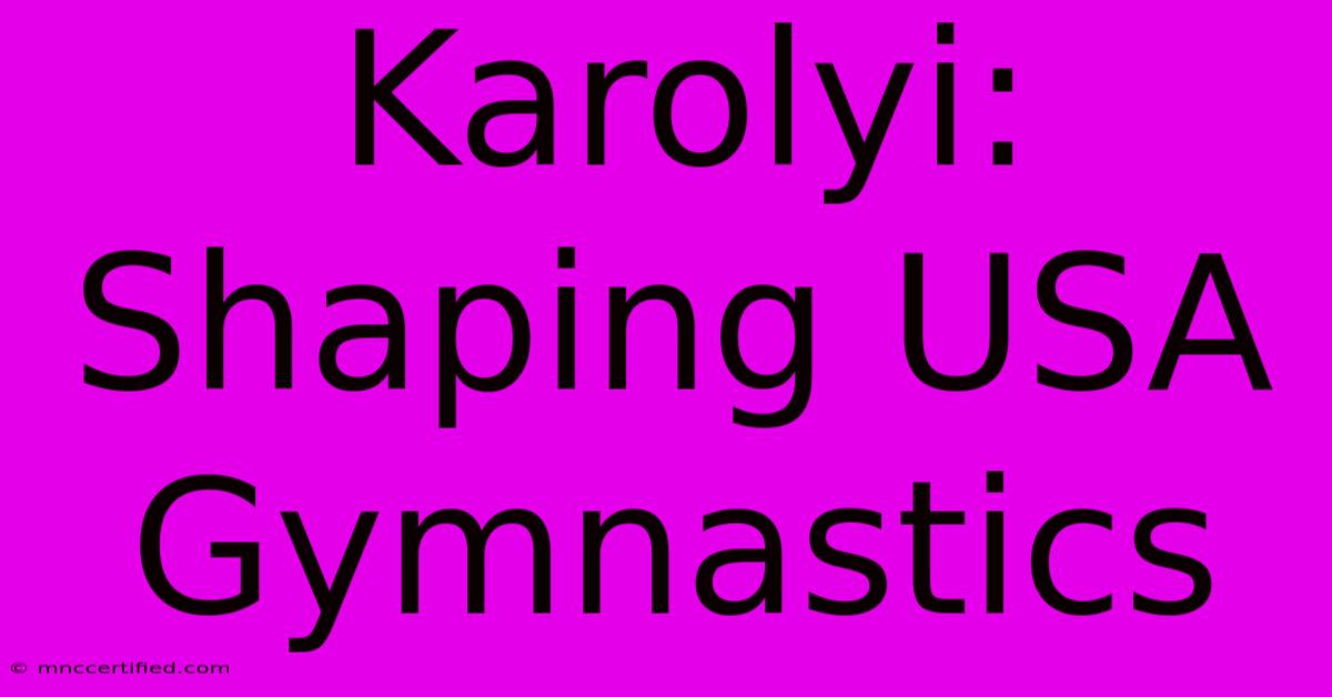 Karolyi: Shaping USA Gymnastics