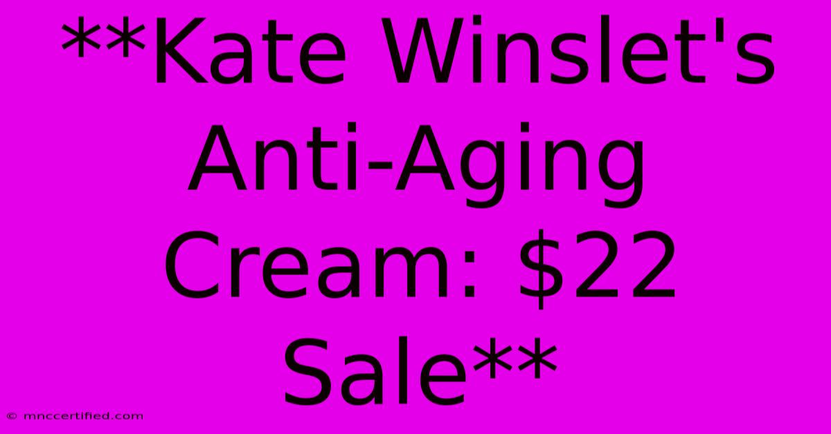 **Kate Winslet's Anti-Aging Cream: $22 Sale** 