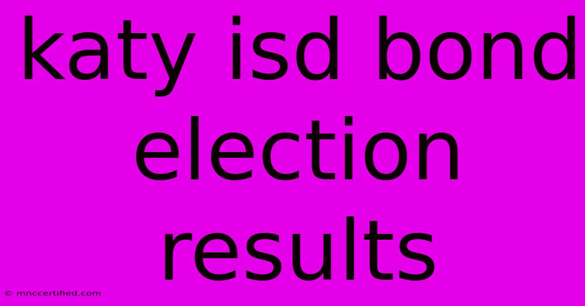 Katy Isd Bond Election Results