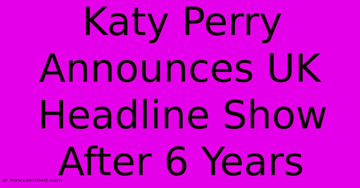 Katy Perry Announces UK Headline Show After 6 Years