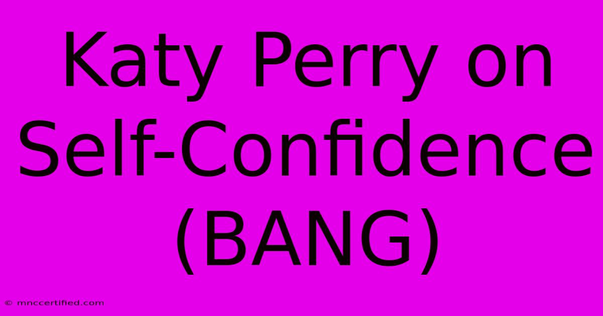 Katy Perry On Self-Confidence (BANG)