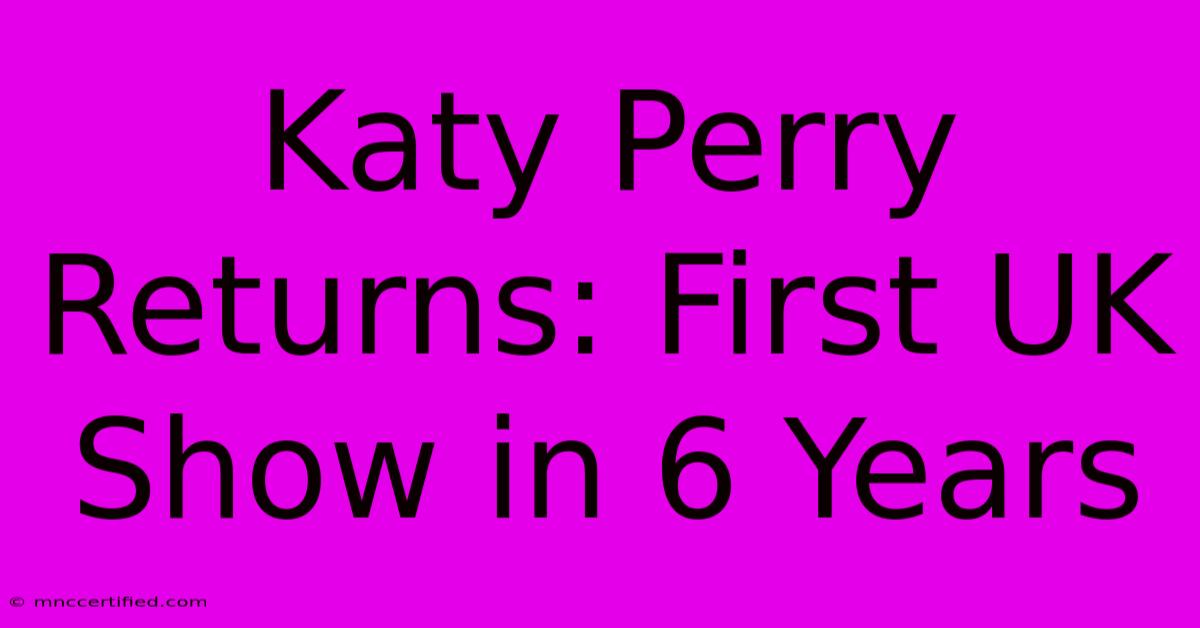 Katy Perry Returns: First UK Show In 6 Years