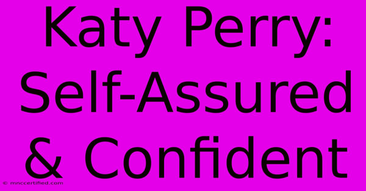 Katy Perry: Self-Assured & Confident