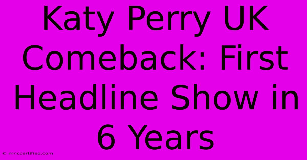 Katy Perry UK Comeback: First Headline Show In 6 Years