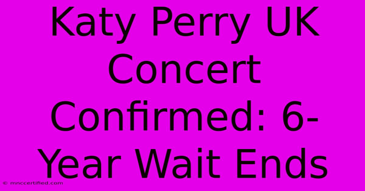 Katy Perry UK Concert Confirmed: 6-Year Wait Ends