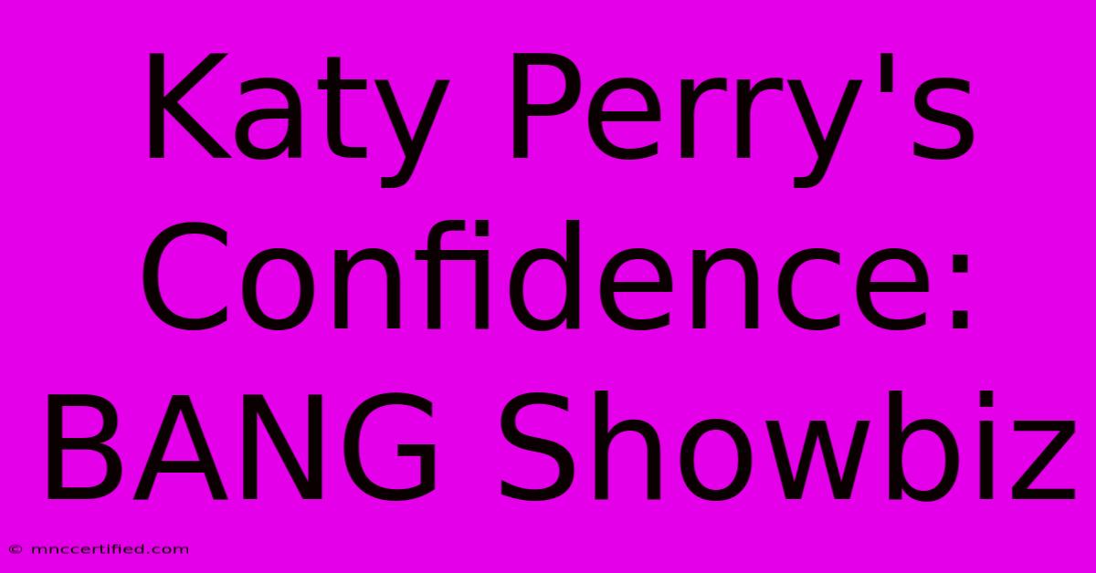 Katy Perry's Confidence: BANG Showbiz