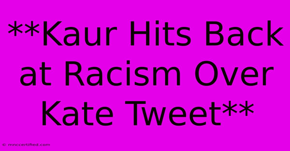 **Kaur Hits Back At Racism Over Kate Tweet** 