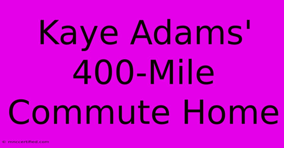 Kaye Adams' 400-Mile Commute Home