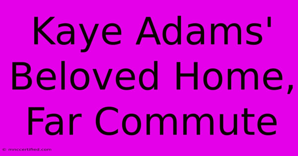 Kaye Adams' Beloved Home, Far Commute