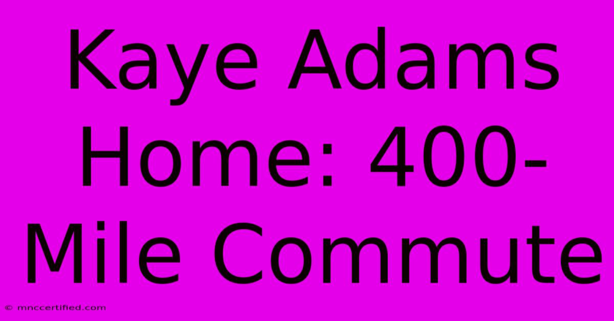 Kaye Adams Home: 400-Mile Commute