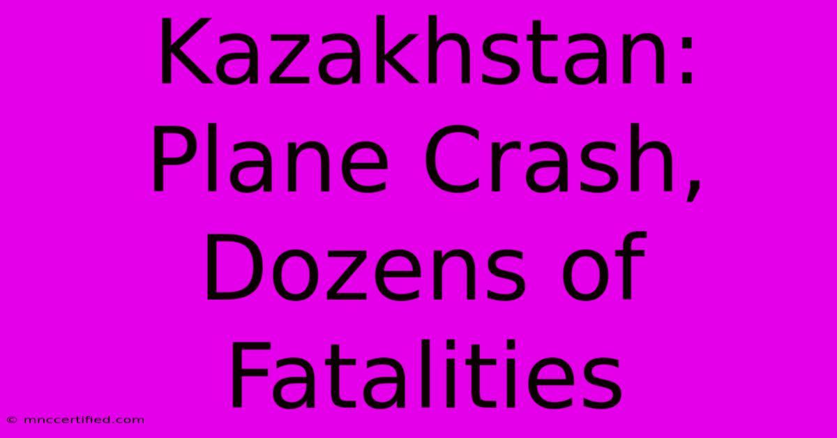 Kazakhstan: Plane Crash, Dozens Of Fatalities