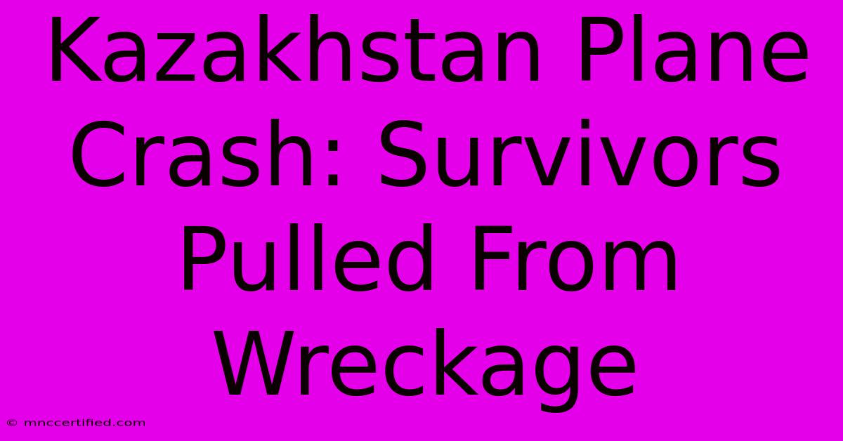 Kazakhstan Plane Crash: Survivors Pulled From Wreckage