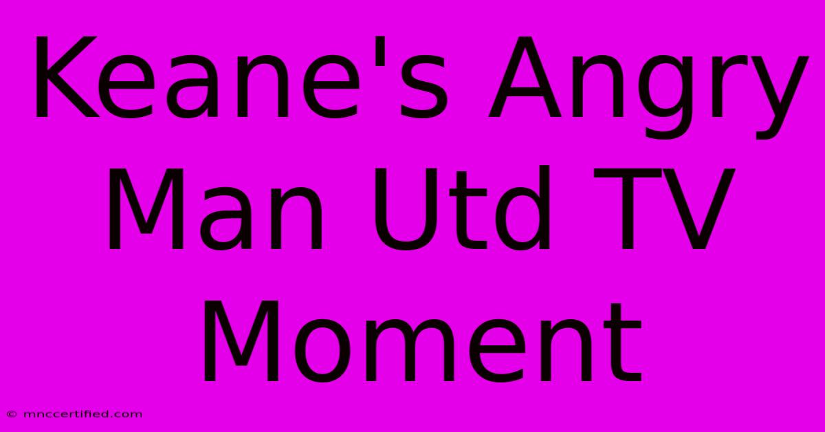 Keane's Angry Man Utd TV Moment