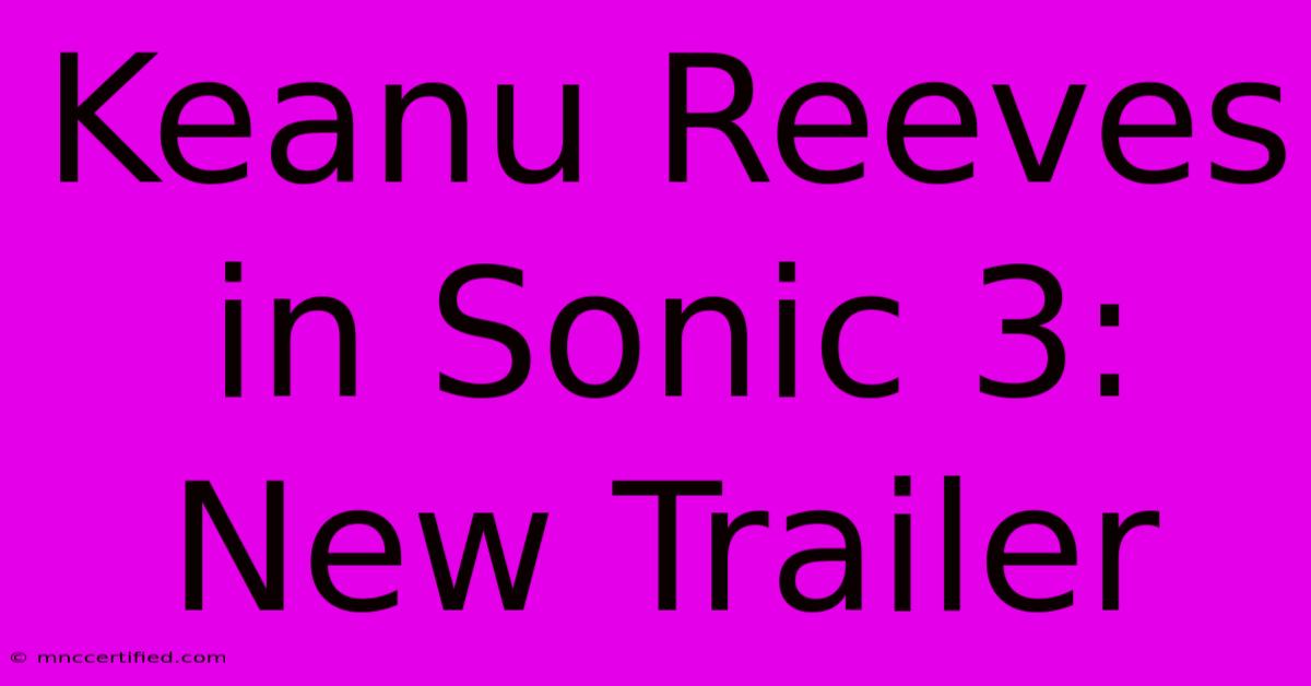 Keanu Reeves In Sonic 3: New Trailer