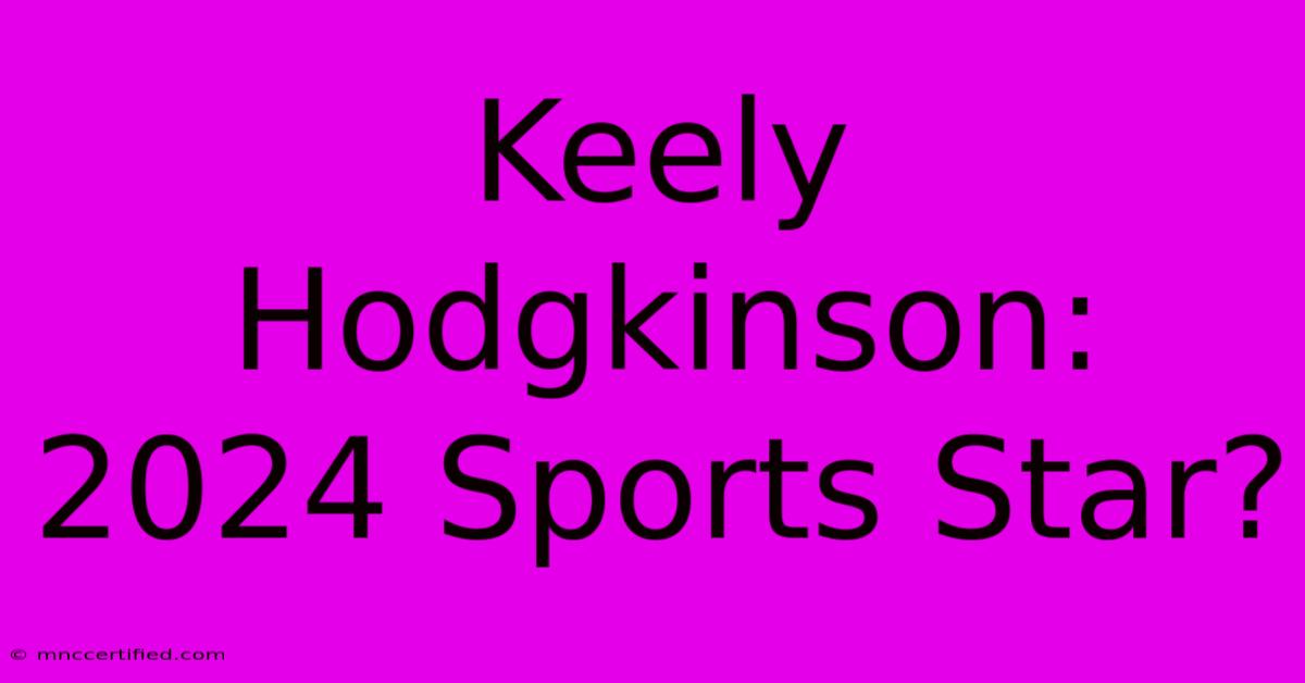 Keely Hodgkinson: 2024 Sports Star?