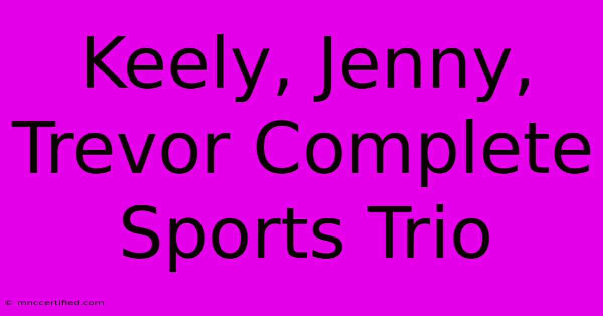 Keely, Jenny, Trevor Complete Sports Trio