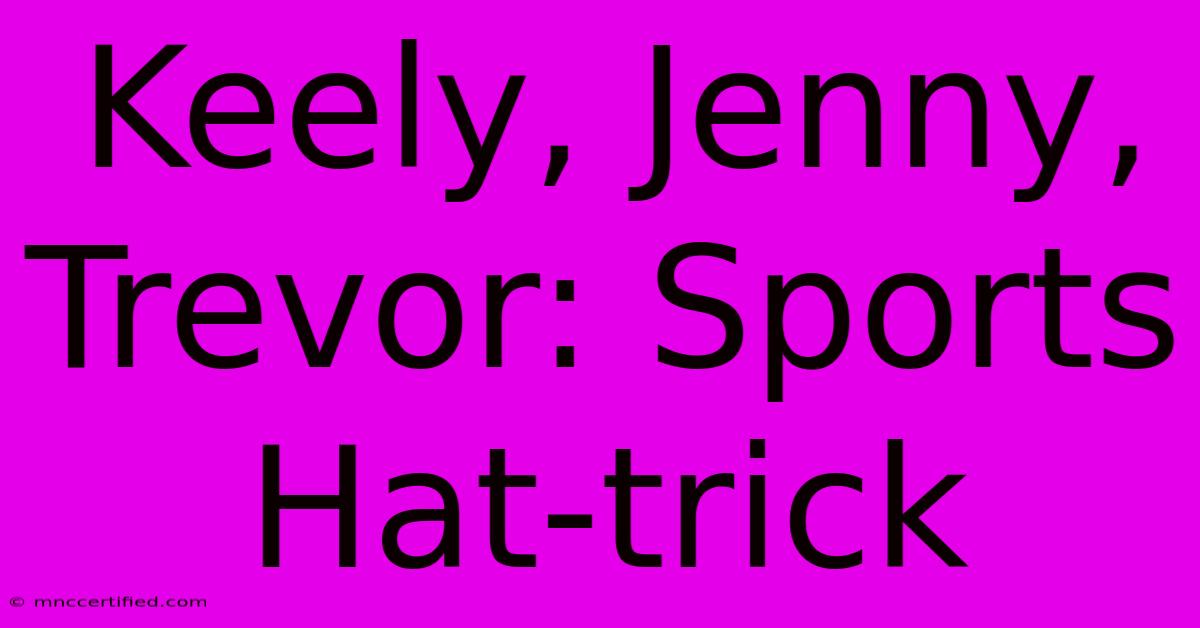 Keely, Jenny, Trevor: Sports Hat-trick