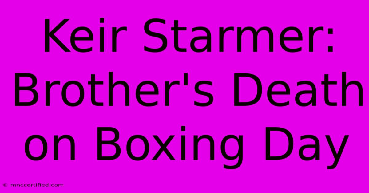 Keir Starmer: Brother's Death On Boxing Day