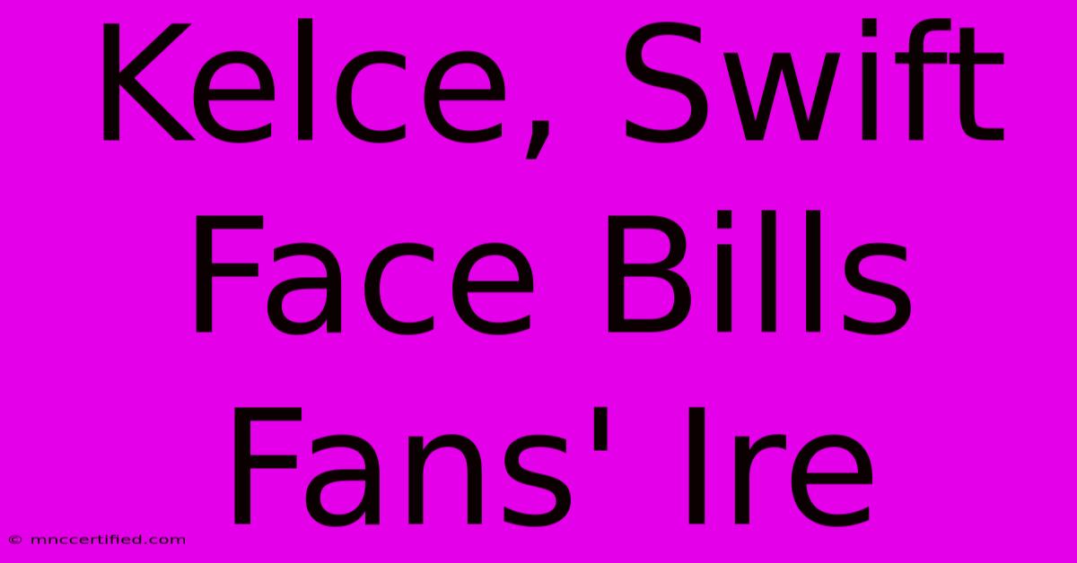 Kelce, Swift Face Bills Fans' Ire