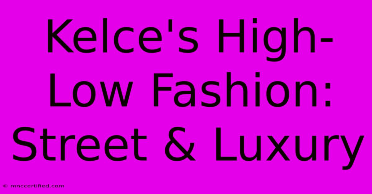 Kelce's High-Low Fashion: Street & Luxury