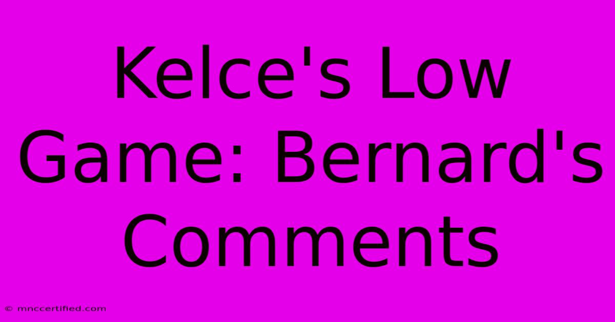 Kelce's Low Game: Bernard's Comments