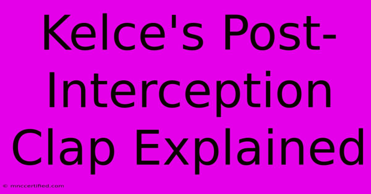 Kelce's Post-Interception Clap Explained