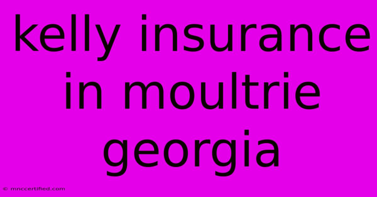 Kelly Insurance In Moultrie Georgia