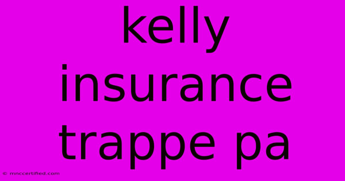 Kelly Insurance Trappe Pa