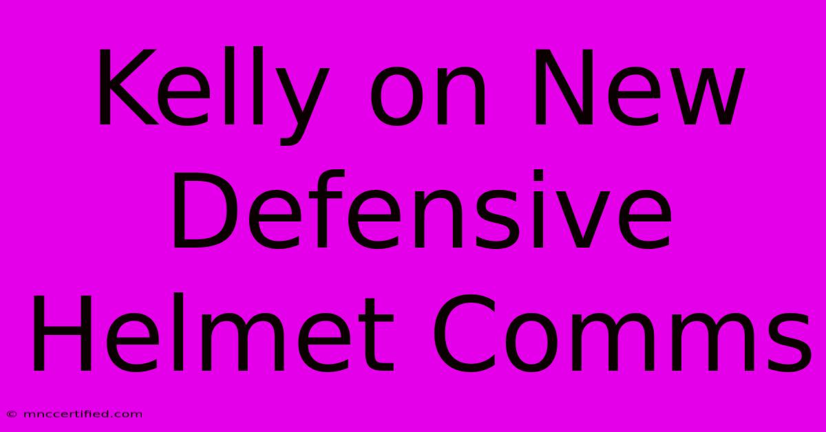 Kelly On New Defensive Helmet Comms