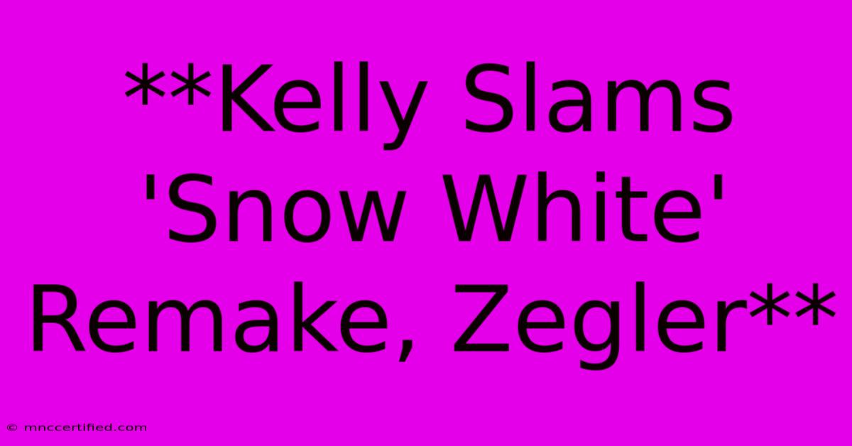 **Kelly Slams 'Snow White' Remake, Zegler**