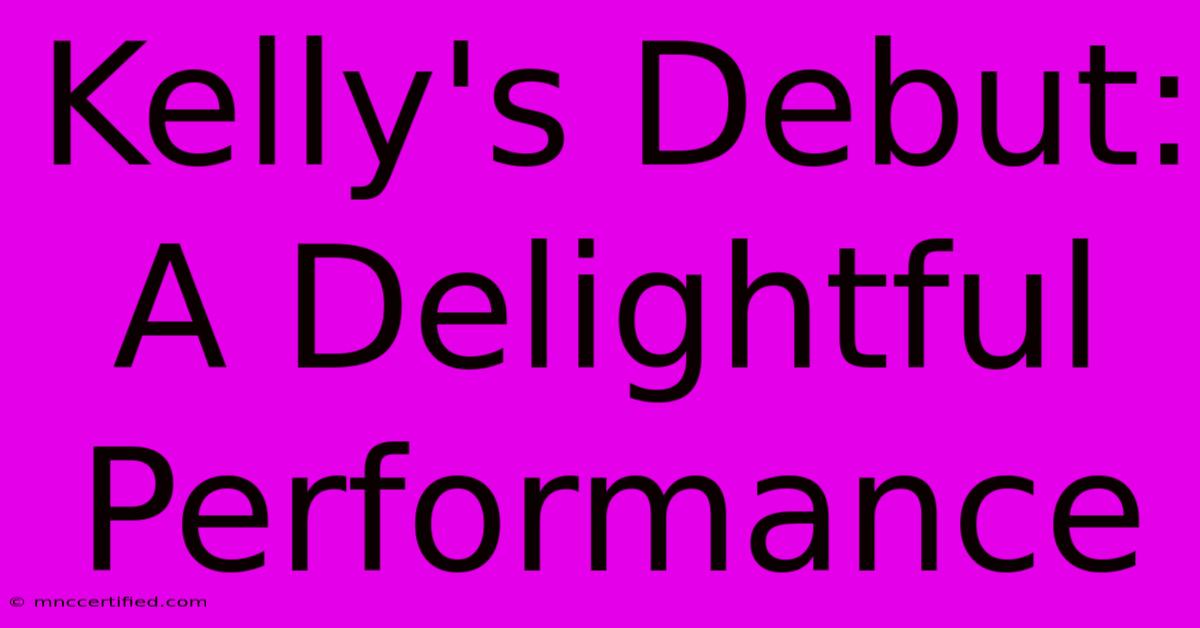 Kelly's Debut: A Delightful Performance