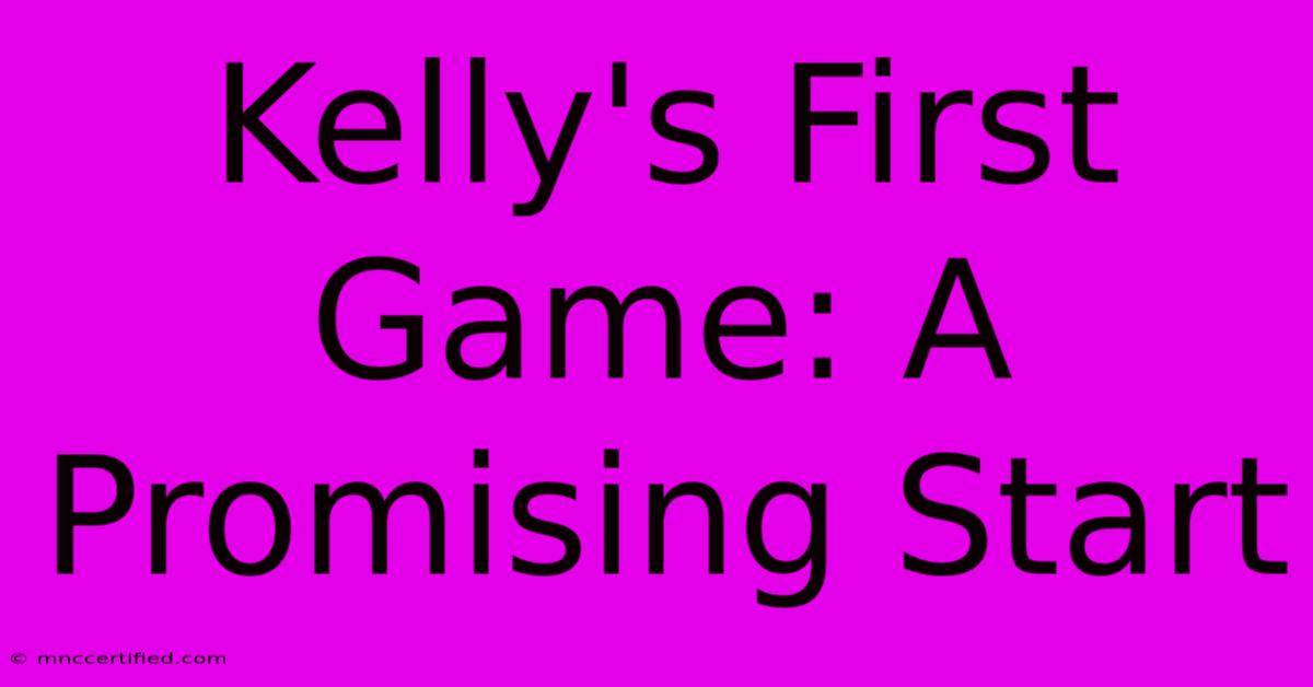 Kelly's First Game: A Promising Start