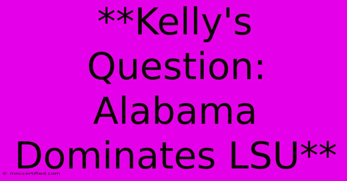 **Kelly's Question: Alabama Dominates LSU**