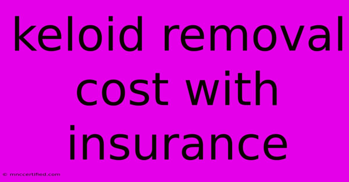 Keloid Removal Cost With Insurance