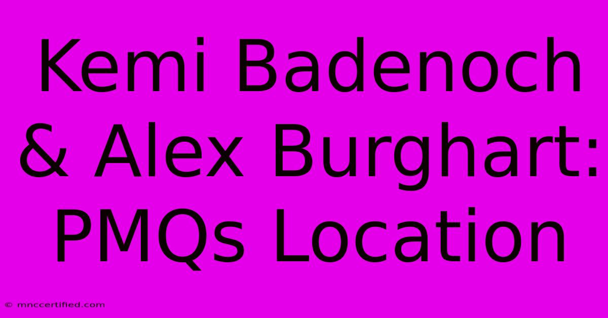 Kemi Badenoch & Alex Burghart: PMQs Location