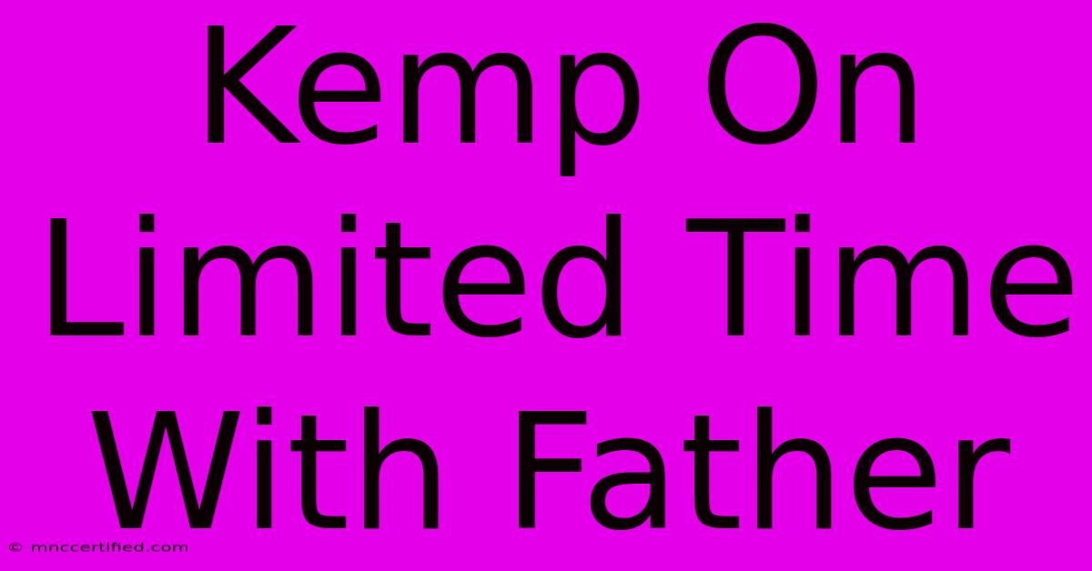 Kemp On Limited Time With Father