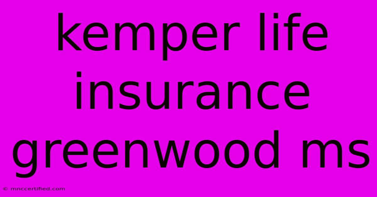 Kemper Life Insurance Greenwood Ms