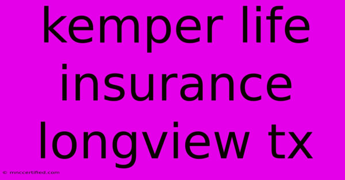 Kemper Life Insurance Longview Tx