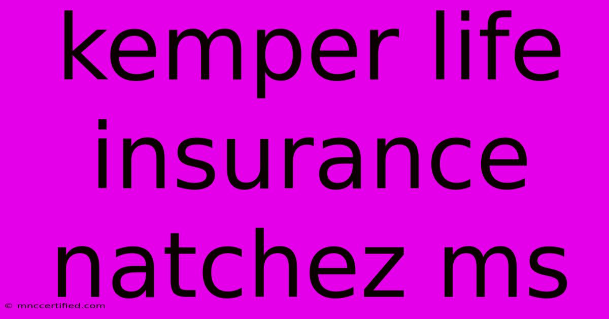 Kemper Life Insurance Natchez Ms