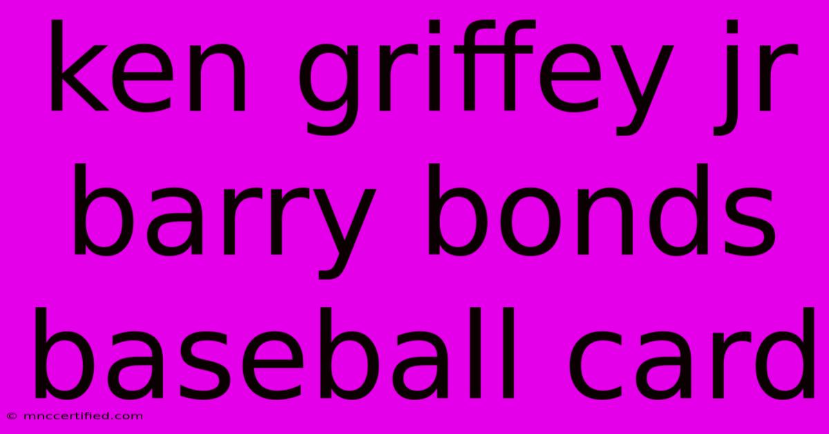 Ken Griffey Jr Barry Bonds Baseball Card