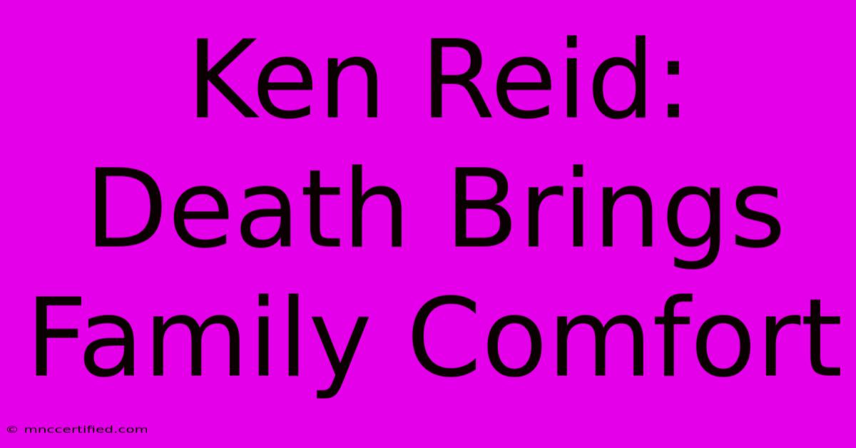 Ken Reid: Death Brings Family Comfort