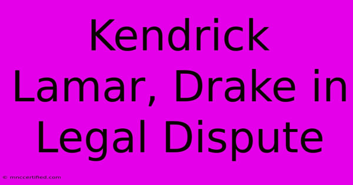 Kendrick Lamar, Drake In Legal Dispute