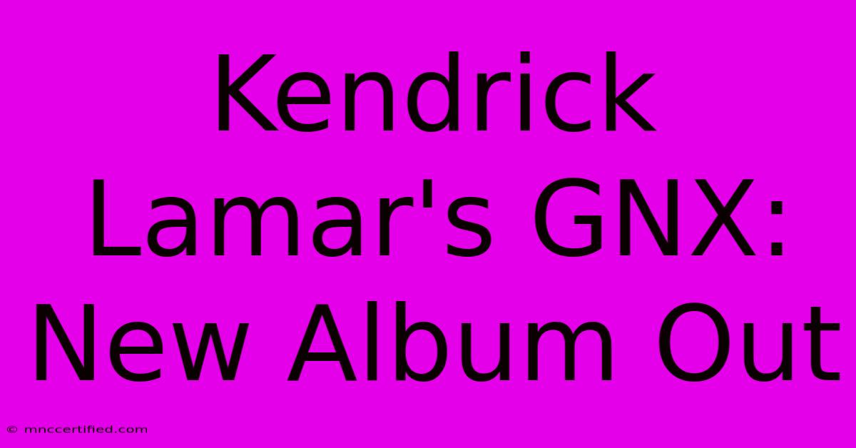 Kendrick Lamar's GNX: New Album Out