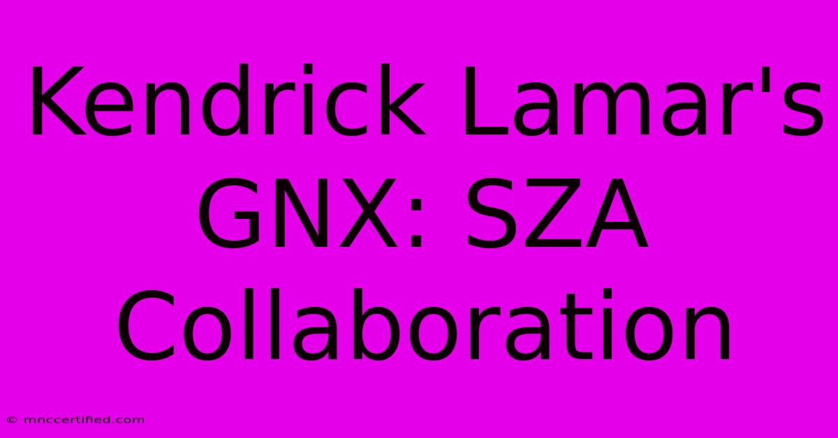 Kendrick Lamar's GNX: SZA Collaboration