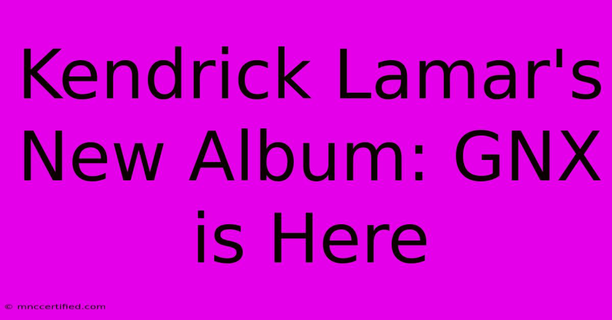 Kendrick Lamar's New Album: GNX Is Here