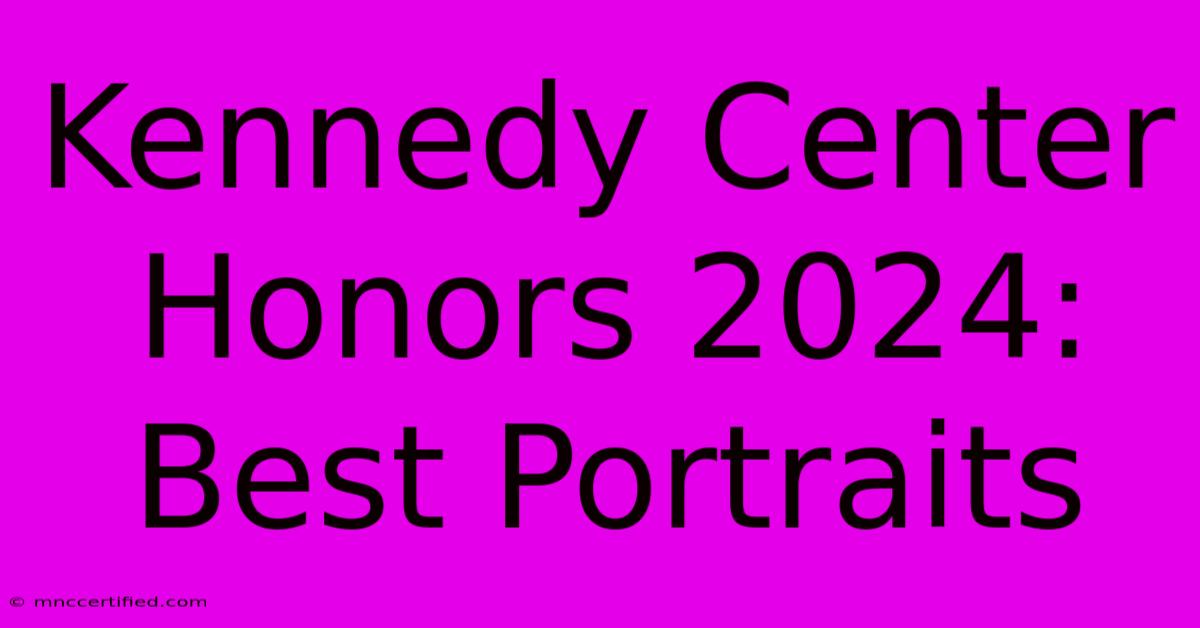 Kennedy Center Honors 2024: Best Portraits