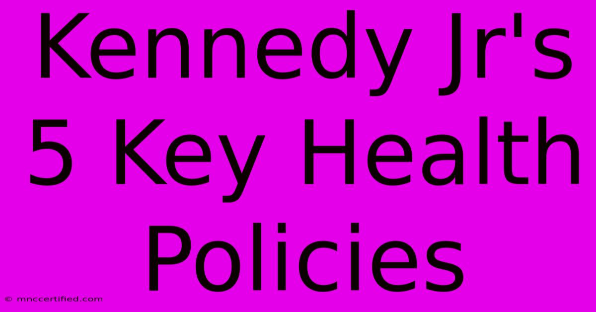 Kennedy Jr's 5 Key Health Policies