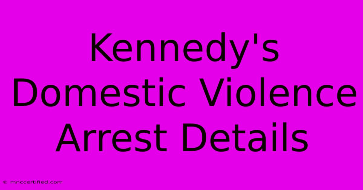 Kennedy's Domestic Violence Arrest Details