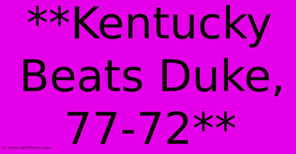 **Kentucky Beats Duke, 77-72**